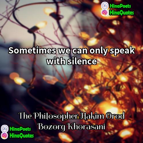 The Philosopher Hakim Orod Bozorg Khorasani Quotes | Sometimes we can only speak with silence.
